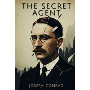 JOSEPH CONRAD The Secret Agent: A Simple Tale JOSEPH CONRAD The Secret Agent: A Simple Tale
