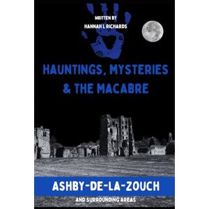 Richards, Hannah L Ashby-de-la-Zouch: Hauntings, Mysteries & the Macabre Richards, Hannah L Ashby-de-la-Zouch: Hauntings, Mysteries & the Macabre