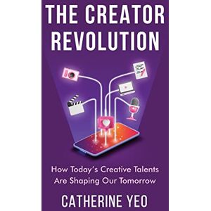 Yeo, Catherine The Creator Revolution: How Today’s Creative Talents Are Shaping Our Tomorrow Yeo, Catherine The Creator Revolution: How Today’s Creative Talents Are Shaping Our Tomorrow