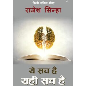 Sinha, Rajesh ye sach hai, yahee sach hai: Hindi Poetry Collection Sinha, Rajesh ye sach hai, yahee sach hai: Hindi Poetry Collection