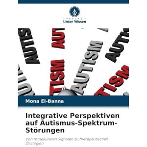 El-Banna, Mona Integrative Perspektiven auf Autismus-Spektrum-Störungen: Von molekularen Signalen zu therapeutischen Strategien El-Banna, Mona Integrative Perspektiven auf Autismus-Spektrum-Störungen: Von molekularen Signalen zu therapeutischen Strategien