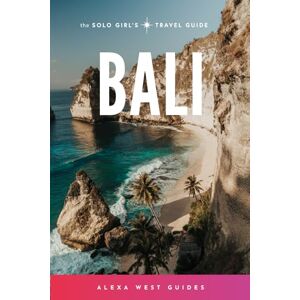 West, Alexa Bali: The Solo Girl's Travel Guide West, Alexa Bali: The Solo Girl's Travel Guide