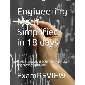 ExamREVIEW Engineering Math Simplified in 18 days: Making sense out of GCSE/HNC/University Engineering Math topics (BTEC) ExamREVIEW Engineering Math Simplified in 18 days: Making sense out of GCSE/HNC/University Engineering Math topics (BTEC)