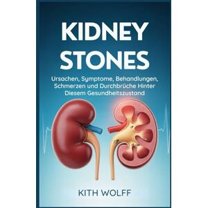 Wolff, Kith Kidney Stones: Ursachen, Symptome, Behandlungen, Schmerzen und Durchbrüche hinter diesem Gesundheitszustand Wolff, Kith Kidney Stones: Ursachen, Symptome, Behandlungen, Schmerzen und Durchbrüche hinter diesem Gesundheitszustand