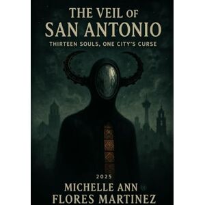 Flores Martinez, Michelle Ann The Veil of San Antonio: Thirteen Souls, One City’s Curse ™®©: Thirteen Souls, One City's Curse (TM)(R)(c) Flores Martinez, Michelle Ann The Veil of San Antonio: Thirteen Souls, One City’s Curse ™®©: Thirteen Souls, One City's Curse (TM)(R)(c)