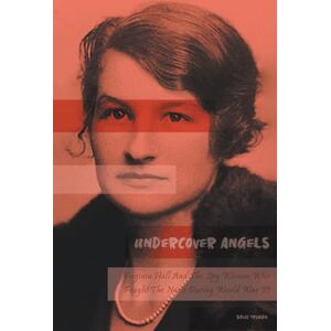 Truman, Davis Undercover Angels Virginia Hall And The Spy Women Who Fought The Nazis During World War II Truman, Davis Undercover Angels Virginia Hall And The Spy Women Who Fought The Nazis During World War II