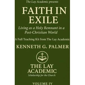 Palmer, Kenneth G. Faith in Exile: Teaching Kit: Living as a Holy Remnant in a Post-Christian World Palmer, Kenneth G. Faith in Exile: Teaching Kit: Living as a Holy Remnant in a Post-Christian World