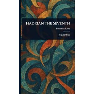 Rolfe, Frederick Hadrian the Seventh Rolfe, Frederick Hadrian the Seventh