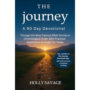Savage, Holly The Journey: A 90 Day Devotional Through the Most Famous Bible Stories in Chronological Order with Application & Insight for Today: Reflection Questions, Prayers, and Journal Prompts Included Savage, Holly The Journey: A 90 Day Devotional Through the Most Famous Bible Stories in Chronological Order with Application & Insight for Today: Reflection Questions, Prayers, and Journal Prompts Included