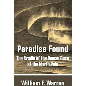 Warren, William F Paradise Found: The Cradle of the Human Race at the North Pole Warren, William F Paradise Found: The Cradle of the Human Race at the North Pole