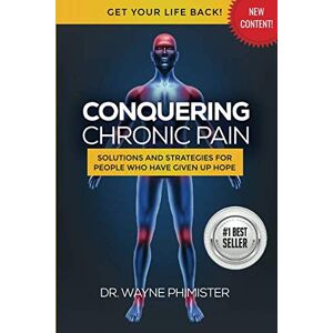 Phimister, Dr. Wayne Conquering Chronic Pain: Solutions and Strategies for People Who Have Given up Hope Phimister, Dr. Wayne Conquering Chronic Pain: Solutions and Strategies for People Who Have Given up Hope