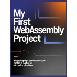 James, Mark My First WebAssembly Project: Integrating High-Performance Code Written in Rust or C++ into Web Applications James, Mark My First WebAssembly Project: Integrating High-Performance Code Written in Rust or C++ into Web Applications