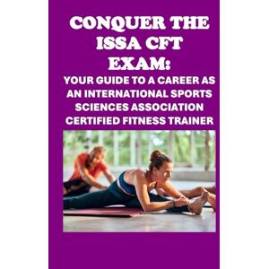 McCaulay, Philip Martin Conquer the ISSA-CFT Exam: Your Guide to a Career as an International Sports Sciences Association Certified Fitness Trainer (Personal trainer exams) McCaulay, Philip Martin Conquer the ISSA-CFT Exam: Your Guide to a Career as an International Sports Sciences Association Certified Fitness Trainer (Personal trainer exams)