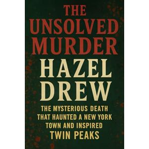 Indrawan, Ricky The Unsolved Murder of Hazel Drew: The Mysterious Death That Haunted a New York Town and Inspired Twin Peaks Indrawan, Ricky The Unsolved Murder of Hazel Drew: The Mysterious Death That Haunted a New York Town and Inspired Twin Peaks