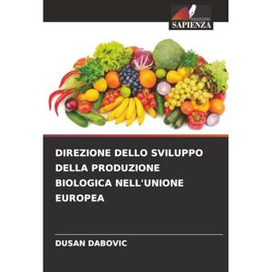 Dabovic, Dusan DIREZIONE DELLO SVILUPPO DELLA PRODUZIONE BIOLOGICA NELL'UNIONE EUROPEA Dabovic, Dusan DIREZIONE DELLO SVILUPPO DELLA PRODUZIONE BIOLOGICA NELL'UNIONE EUROPEA