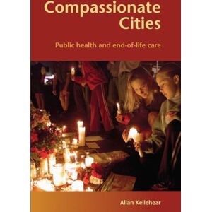 Kellehear, Allan Compassionate Cities: Public Health and End-of-Life Care Kellehear, Allan Compassionate Cities: Public Health and End-of-Life Care