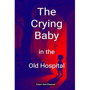 Abd Elwahed, Eslam The Crying Baby in the Old Hospital: 100 True Horror Stories of Paranormal Sounds (Horror & Supernatural) Abd Elwahed, Eslam The Crying Baby in the Old Hospital: 100 True Horror Stories of Paranormal Sounds (Horror & Supernatural)