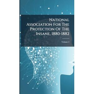 Anonymous National Association For The Protection Of The Insane, 1880-1882 Anonymous National Association For The Protection Of The Insane, 1880-1882