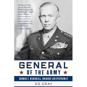 Ed Cray General of the Army: George C. Marshall, Soldier and Statesman Ed Cray General of the Army: George C. Marshall, Soldier and Statesman