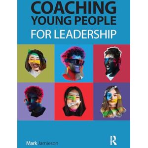 Jamieson, Mark Coaching Young People for Leadership Jamieson, Mark Coaching Young People for Leadership