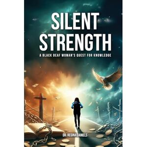 Daniels, Dr. Regina Silent Strength: A Black Deaf Woman’s Quest for Knowledge Daniels, Dr. Regina Silent Strength: A Black Deaf Woman’s Quest for Knowledge