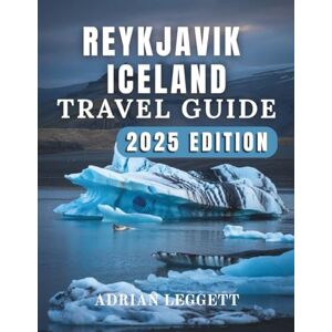 LEGGETT, ADRIAN REYKJAVIK ICELAND TRAVEL GUIDE 2025 EDITION: A Easy Guide to Reykjavik’s Culture, Cuisine, Hot Springs, Adventures & Beyond LEGGETT, ADRIAN REYKJAVIK ICELAND TRAVEL GUIDE 2025 EDITION: A Easy Guide to Reykjavik’s Culture, Cuisine, Hot Springs, Adventures & Beyond