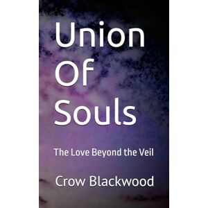 Blackwood, Crow Union Of Souls: The Love Beyond the Veil: 1 Blackwood, Crow Union Of Souls: The Love Beyond the Veil: 1