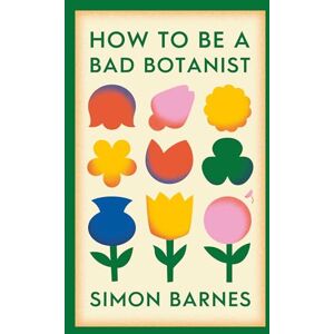 Barnes, Simon How to be a Bad Botanist Barnes, Simon How to be a Bad Botanist