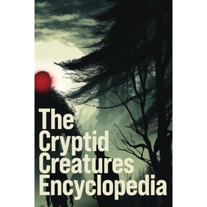 Woodman, Conrad The Cryptid Creatures Encyclopedia: A Legends and Myths Monster Compendium Woodman, Conrad The Cryptid Creatures Encyclopedia: A Legends and Myths Monster Compendium