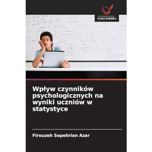 Sepehrian Azar, Firouzeh Wplyw czynników psychologicznych na wyniki uczniów w statystyce Sepehrian Azar, Firouzeh Wplyw czynników psychologicznych na wyniki uczniów w statystyce