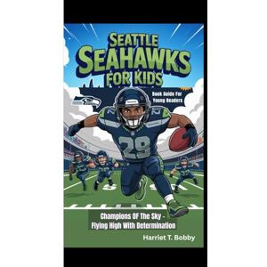 T. Bobby, Harriet SEATTLE SEAHAWKS FOR KIDS: Champions OF The Sky Flying High With Determination (Book Guide For Young Readers) T. Bobby, Harriet SEATTLE SEAHAWKS FOR KIDS: Champions OF The Sky Flying High With Determination (Book Guide For Young Readers)