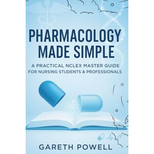 Powell, Gareth Pharmacology Made Simple: A Practical NCLEX Master Guide for Nursing Students & Professionals: Pharmacology Made Simple: A Practical NCLEX Master Guide for Nursing Students & Professionals Powell, Gareth Pharmacology Made Simple: A Practical NCLEX Master Guide for Nursing Students & Professionals: Pharmacology Made Simple: A Practical NCLEX Master Guide for Nursing Students & Professionals