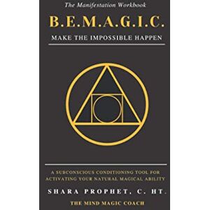 Prophet, Shara B.E.M.A.G.I.C. The Manifestation Workbook: Make The Impossible Happen: A Subconscious Conditioning Tool For Activating Your Natural Magical Ability Prophet, Shara B.E.M.A.G.I.C. The Manifestation Workbook: Make The Impossible Happen: A Subconscious Conditioning Tool For Activating Your Natural Magical Ability