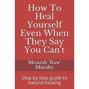 Maraby, RAW How To Heal Yourself Even When They Say You Can't: Step by step guide to natural healing Maraby, RAW How To Heal Yourself Even When They Say You Can't: Step by step guide to natural healing