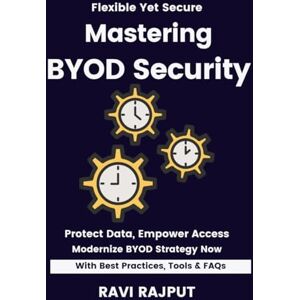 RAJPUT, RAVI Mastering BYOD Security: Secure BYOD Environments Fast Master BYOD Policies Now Smarter Mobility Without Delay Drive Compliance Instantly Future-Ready BYOD Strategies Scale BYOD Security RAJPUT, RAVI Mastering BYOD Security: Secure BYOD Environments Fast Master BYOD Policies Now Smarter Mobility Without Delay Drive Compliance Instantly Future-Ready BYOD Strategies Scale BYOD Security