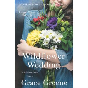 Greene, Grace Wildflower Wedding: The Wildflower House Series, Book 4 (A Novella) (Grace Greene's Large Print Books) Greene, Grace Wildflower Wedding: The Wildflower House Series, Book 4 (A Novella) (Grace Greene's Large Print Books)