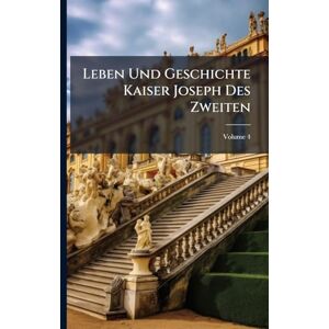 Anonymous Leben Und Geschichte Kaiser Joseph Des Zweiten Anonymous Leben Und Geschichte Kaiser Joseph Des Zweiten