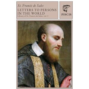 de Sales, Francis Letters to Persons in the World: Library of St. Francis de Sales vol. 1 de Sales, Francis Letters to Persons in the World: Library of St. Francis de Sales vol. 1