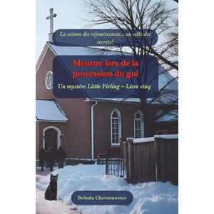 Chavremootoo, Belinda Meurtre lors de la procession du gui: La saison des réjouissances... ou celle des secrets?: Un mystère cosy: La saison des réjouissances... ou celle des secrets?: 5 (Un mystère Little Firling) Chavremootoo, Belinda Meurtre lors de la procession du gui: La saison des réjouissances... ou celle des secrets?: Un mystère cosy: La saison des réjouissances... ou celle des secrets?: 5 (Un mystère Little Firling)
