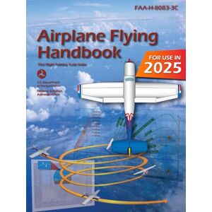Federal Aviation Administration Airplane Flying Handbook FAA-H-8083-3C: Pilot Flight Training Study Guide (Color Print) Federal Aviation Administration Airplane Flying Handbook FAA-H-8083-3C: Pilot Flight Training Study Guide (Color Print)