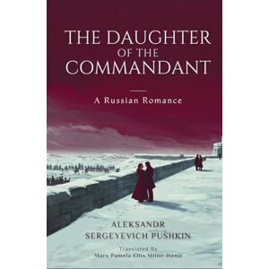 PUSHKIN, ALEKSANDR SERGEYEVICH The Daughter of the Commandant: A Russian Romance PUSHKIN, ALEKSANDR SERGEYEVICH The Daughter of the Commandant: A Russian Romance