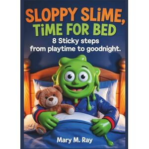 Ray, Mary M. Sloppy Slime, Time for Bed: 8 Sticky Steps from Playtime to Goodnight Ray, Mary M. Sloppy Slime, Time for Bed: 8 Sticky Steps from Playtime to Goodnight