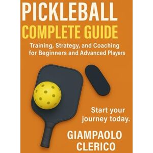Clerico, Dr Giampaolo Pickleball: Complete Guide, Training, Strategy and Coaching for Beginners and advanced Players Clerico, Dr Giampaolo Pickleball: Complete Guide, Training, Strategy and Coaching for Beginners and advanced Players