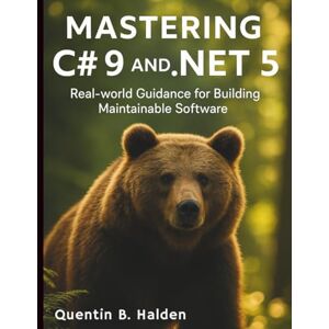 Halden, Quentin B. Mastering C# 9 and .NET 5: Real‑world Guidance for Building Maintainable Software (Digital Learning and Tutorials Made Easy for Beginners) Halden, Quentin B. Mastering C# 9 and .NET 5: Real‑world Guidance for Building Maintainable Software (Digital Learning and Tutorials Made Easy for Beginners)