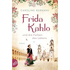 Bernard, Caroline Frida Kahlo und die Farben des Lebens: Roman Bernard, Caroline Frida Kahlo und die Farben des Lebens: Roman
