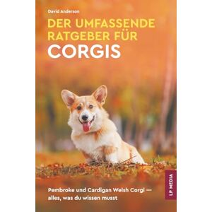 Anderson, David Der umfassende Ratgeber für Corgis: Pembroke und Cardigan Welsh Corgi – alles, was du wissen musst Anderson, David Der umfassende Ratgeber für Corgis: Pembroke und Cardigan Welsh Corgi – alles, was du wissen musst