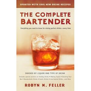 Feller, Robyn M. The Complete Bartender (Updated): Everything You Need to Know for Mixing Perfect Drinks, Indexed by Liquor and Type of Drink Feller, Robyn M. The Complete Bartender (Updated): Everything You Need to Know for Mixing Perfect Drinks, Indexed by Liquor and Type of Drink