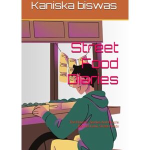 biswas, Kaniska Street Food Diaries: The Flavors , Stories And People Behind Iconic Street Foods biswas, Kaniska Street Food Diaries: The Flavors , Stories And People Behind Iconic Street Foods