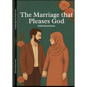 Ammar, Sheikh Ahmad The Marriage that Pleases God: A Spiritual and practical Guide for a Peaceful Relationship Ammar, Sheikh Ahmad The Marriage that Pleases God: A Spiritual and practical Guide for a Peaceful Relationship