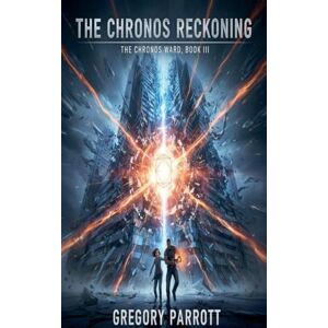 Parrott, Gregory The Chronos Reckoning: 3 (The Chronos Ward) Parrott, Gregory The Chronos Reckoning: 3 (The Chronos Ward)